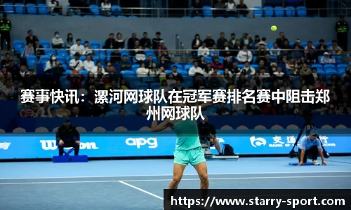 赛事快讯：漯河网球队在冠军赛排名赛中阻击郑州网球队